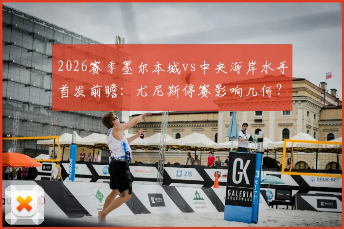 2026赛季墨尔本城vs中央海岸水手首发前瞻:尤尼斯停赛影响几何?卡普托布兰特曼对决成焦点,诺尔为何替补