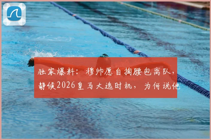 独家爆料:穆帅愿自掏腰包离队,静候2026皇马大选时机,为何说他仍是皇马最特殊的一个?