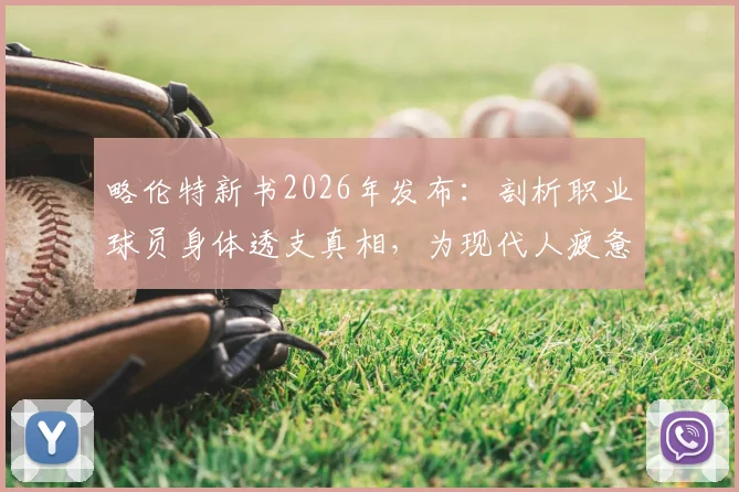 略伦特新书2026年发布：剖析职业球员身体透支真相，为现代人疲惫感提供新解