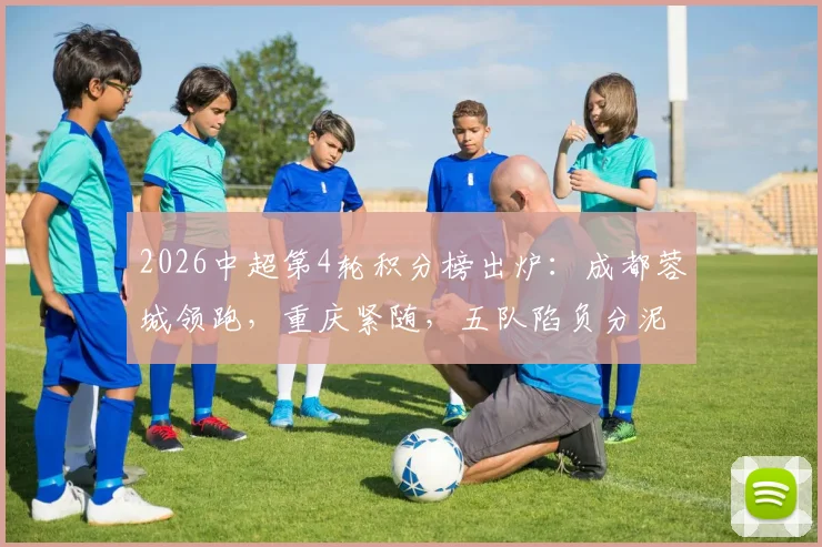 2026中超第4轮积分榜出炉：成都蓉城领跑，重庆紧随，五队陷负分泥潭，津门虎形势堪忧